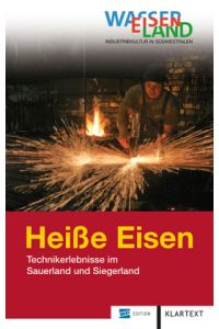 Heiße Eisen. Technikerlebnisse im Sauerland und Siegerland.   - Herausgegeben von WasserEisenLand e.V.