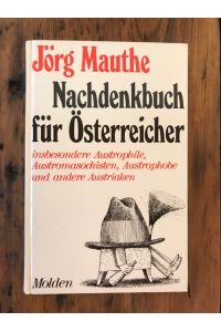 Nachdenkbuch für Österreicher insbesondere Austrophile, Austromasochisten, Austrophobe und andere Austriaken