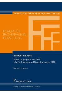 Wandel im Fach : Historiographie von DaF als Fachsprachen-Disziplin in der DDR.   - (=Forum für Fachsprachen-Forschung ; Bd. 92).
