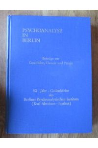 Psychoanalyse in Berlin. Beiträge zur Geschichte, theorie und Praxis. 50-Jahr-Gedenkfeier des Berliner Psychoanalytischen Instituts (Karl Abraham - Institut).