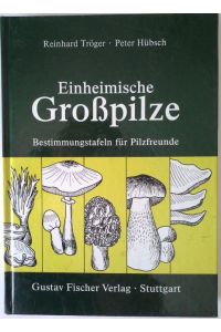 Einheimische Grosspilze : Bestimmungstafeln für Pilzfreunde.   - von Reinhard Tröger u. Peter Hübsch