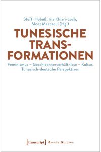 Tunesische Transformationen  - Feminismus - Geschlechterverhältnisse - Kultur. Tunesisch-deutsche Perspektiven