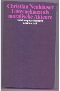Unternehmen als moralische Akteure.   - Suhrkamp-Taschenbuch Wissenschaft ; 1999