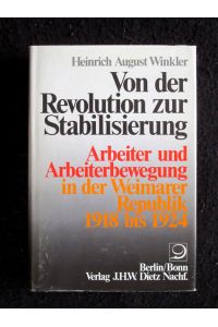 Von der Revolution zur Stabilisierung. Arbeiter und der Arbeiterbewegung in der Weimarer Republik 1918 - 1924.