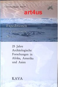 Expeditionen in vergessene Welten :  - 25 Jahre archäologische Forschungen in Amerika, Afrika und Asien. ; AVA - Forschung Band 10.