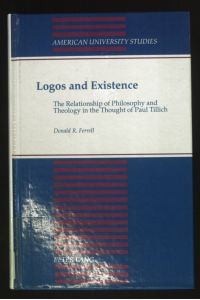 Logos and Existence: The Relationship of Philosophy and Theology in the Thought of Paul Tillich.   - American University Studies / Series 7: Theology and Religion, Band 98