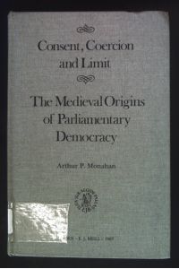 Consent, Coercion and Limit: Medieval Origins of Parliamentary Democracy.