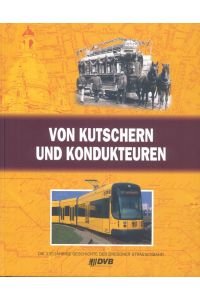 Von Kutschern und Kondukteuren Die Geschichte der Straßenbahn zu Dresden von 1872 bis 2007