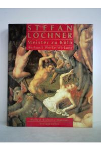 Stefan Lochner, Meister zu Köln. Herkunft - Werke - Wirkung