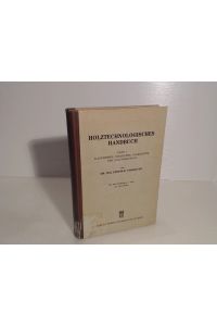 Holztechnologisches Handbuch. Band I : Allgemeines, Holzkunde, Holzschutz Und Holzvergütung.