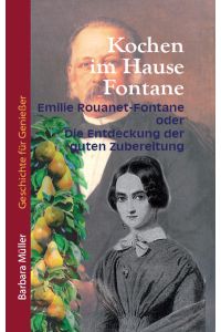 Kochen im Hause Fontane: Emilie Rouanet und die Entdeckung der guten Zubereitung (Geschichte für Genießer)  - Emilie Rouanet und die Entdeckung der guten Zubereitung