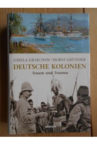Deutsche Kolonien : Traum und Trauma.   - Gisela Graichen ; Horst Gründer. Unter Mitarb. von Holger Diedrich