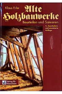 Alte Holzbauwerke  - Beurteilen und Sanieren