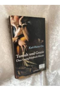Tumult und Grazie: Über Georg Friedrich Händel  - Über Georg Friedrich Händel