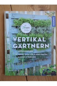 Vertikal gärtnern : grüne Ideen für kleine Gärten, Balkon & Terrasse.