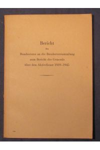 Bericht des Bundesrates an die Bundesversammlung zum Bericht des Generals über den Aktivdienst 1939 - 1945.