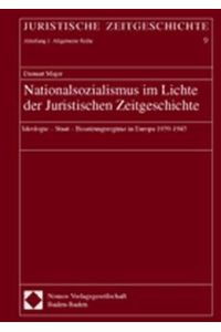 Nationalsozialismus im Lichte der Juristischen Zeitgeschichte  - Ideologie - Staat - Besatzungsregime in Europa 1939-1945