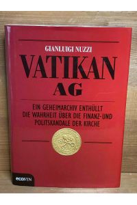 Vatikan AG : ein Geheimarchiv enthüllt die Wahrheit über die Finanz- und Politskandale der Kirche.   - Aus dem Ital. von Friederike Hausmann ...