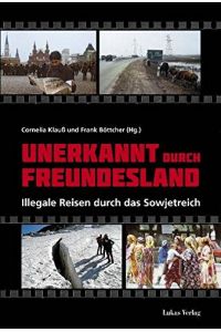 Unerkannt durch Freundesland : illegale Reisen durch das Sowjetreich.   - Cornelia Klauß und Frank Böttcher (Hg.)