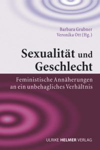 Sexualität und Geschlecht. Feministische Annäherungen an ein unbehagliches Verhältnis.