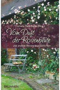 Vom Duft der Rosenblüte und andere Weisheitsgeschichten  - Cornelia Haverkamp (Hrsg.)
