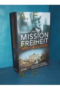 Mission Freiheit - Wolfgang Vogel : Anwalt der deutsch-deutschen Geschichte.