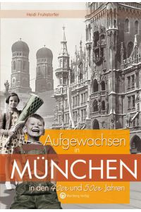 Aufgewachsen in München in den 40er und 50er Jahren