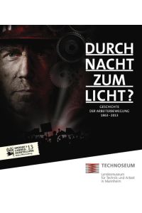 Durch Nacht zum Licht? Geschichte der Arbeiterbewegung 1863 - 2013. : Katalog zur Ausstellung vom 02. 02. 2013 - 25. 08. 2013