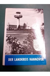 Der Landkreis Hannover: Geschichte, Landschaft, Wirtschaft.