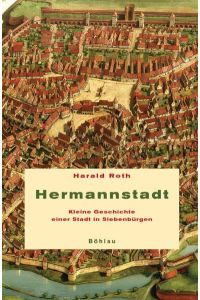 Hermannstadt  - Kleine Geschichte einer Stadt in Siebenbürgen