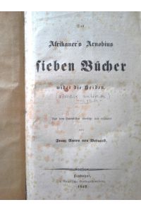 Des Afrikaner's Arnobius sieben Bücher wider die Heiden.   - Aus d. Latein. übers. u. erl. v. Franz Anton von Besnard