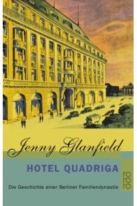 Hotel Quadriga: Die Geschichte einer Berliner Familiendynastie (Die Hotel Quadriga Trilogie, Band 1)  - Die Geschichte einer Berliner Familiendynastie