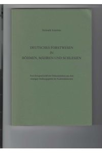 Deutsches Forstwesen in Böhmen, Mähren und Schlesien.   - Eine forstgeschichtliche Dokumentation aus dem einstigen Siedlungsgebiet der Sudetandeutschen.