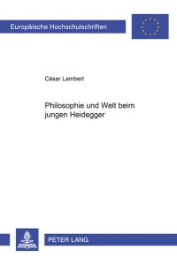 Philosophie und Welt beim jungen Heidegger: Dissertationsschrift (Europäische Hochschulschriften / European University Studies / Publications . . . Philosophy / Série 20: Philosophie, Band 643)