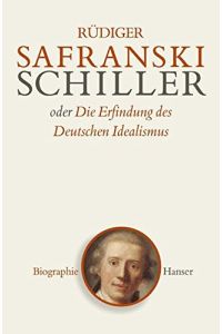 Friedrich Schiller oder die Erfindung des deutschen Idealismus.
