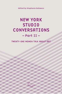 New York Studio Conversations (Part II)  - Twenty-One Women Talk About Art