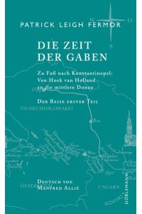 Die Zeit der Gaben. Zu Fuß nach Konstantinopel: Von Hoek van Holland an die mittlere Donau. Der Reise erster Teil. Deutsch von Manfred Allié.