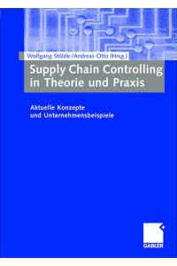 Supply Chain Controlling in Theorie und Praxis  - Aktuelle Konzepte und Unternehmensbeispiele