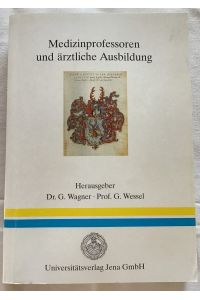 Medizinprofessoren und ärztliche Ausbildung : Beiträge zur Geschichte der Medizin.   - Hrsg. G. Wagner ; G. Wessel