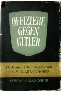 Offiziere gegen Hitler / nach einem Erlebnisbericht von Fabian von Schlabrendorff bearbeiten und herausgegeben von Gero von Schulze-Gaevernitz