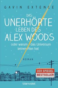 Das unerhörte Leben des Alex Woods oder warum das Universum keinen Plan hat: Roman