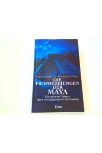 Die Prophezeiungen der Maya - Das geheime Wissen einer untergegangenen Zivilisation.