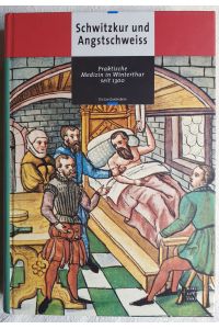 Schwitzkur und Angstschweiss : praktische Medizin in Winterthur seit 1300
