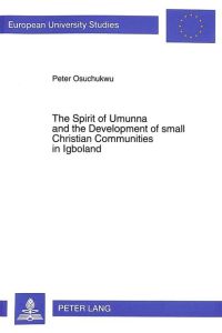 The Spirit of Umunna and the Development of small Christian Communities in Igboland: Dissertationsschrift (Europäische Hochschulschriften / European . . . / Series 23: Theology / Série 23: Théologie)