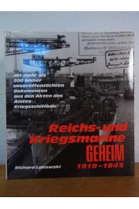 Reichs- und Kriegsmarine geheim 1919 - 1945. Mit mehr als 200 bisher unveröffentlichten Dokumenten aus den Akten des Amtes Kriegsschiffbau