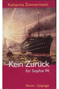 Kein Zurück für Sophie W. : Geschichte einer Auswanderung  - Geschichte einer Auswanderung