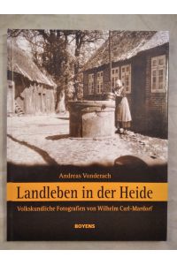 Landleben in der Heide: Volkskundliche Fotografien von Wilhelm Carl-Mardorf: Volkskundliche Fotografien von Wilhelm Carl-Mardorf (1890-1970)