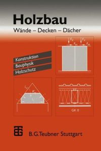 Holzbau.   - Wände, Decken, Dächer ; Konstruktion, Bauphysik, Holzschutz.