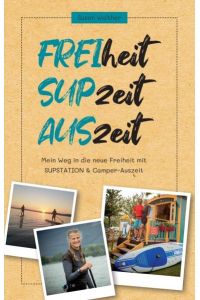 FREIheit - SUPzeit - AUSzeit  - Mein Weg in die neue Freiheit mit SUPSTATION & Camper-Auszeit