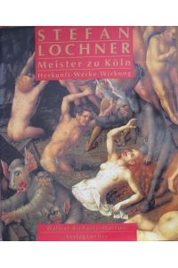 Stefan Lochner. Meister zu Köln. Herkunft - Werke - Wirkung.